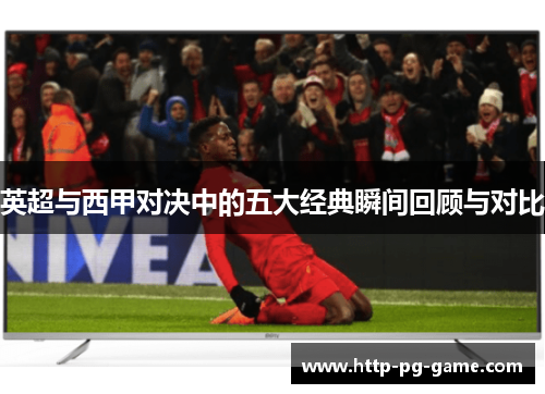 英超与西甲对决中的五大经典瞬间回顾与对比