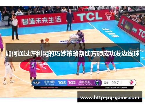 如何通过许利民的巧妙策略帮助方硕成功发边线球
