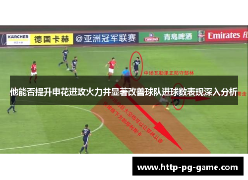他能否提升申花进攻火力并显著改善球队进球数表现深入分析