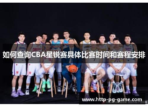 如何查询CBA星锐赛具体比赛时间和赛程安排