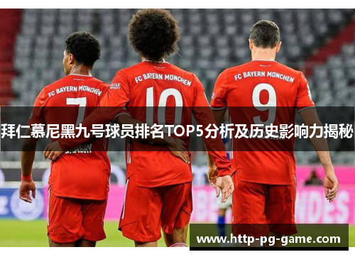 拜仁慕尼黑九号球员排名TOP5分析及历史影响力揭秘