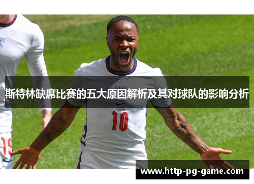 斯特林缺席比赛的五大原因解析及其对球队的影响分析