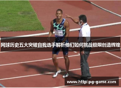 网球历史五大突破自我选手解析他们如何挑战极限创造辉煌