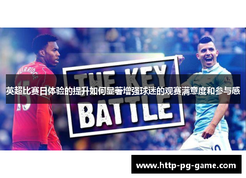 英超比赛日体验的提升如何显著增强球迷的观赛满意度和参与感 英超比赛日体验的提升如何显著增强球迷的观赛满意度和参与感
