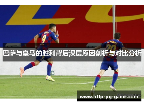 巴萨与皇马的胜利背后深层原因剖析与对比分析 巴萨与皇马的胜利背后深层原因剖析与对比分析