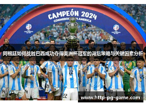 阿根廷如何战胜巴西成功夺得美洲杯冠军的背后策略与关键因素分析 阿根廷如何战胜巴西成功夺得美洲杯冠军的背后策略与关键因素分析