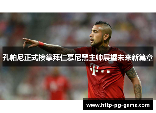 孔帕尼正式接掌拜仁慕尼黑主帅展望未来新篇章